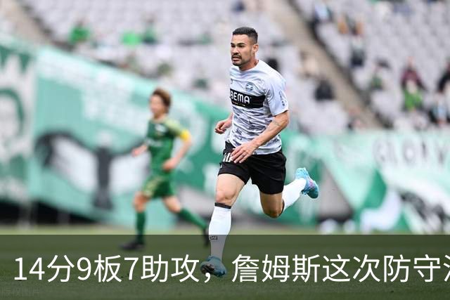 14分9板7助攻,詹姆斯这次防守没进数据单